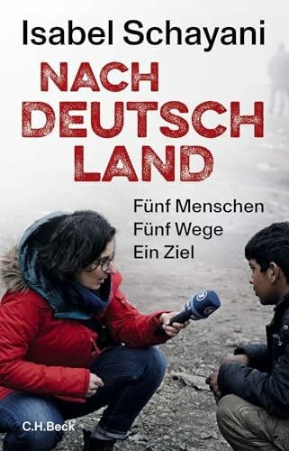 Schayani, Isabel Nach Deutschland: Fünf Menschen. Fünf Wege. Ein Ziel