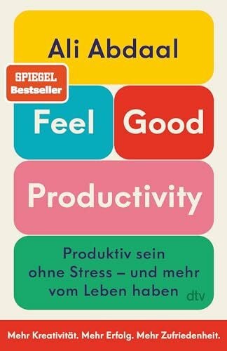 Tschöpe, Annika Feel-Good Productivity: Produktiv sein ohne Stress – und mehr vom Leben haben | »Ein Gegenentwurf zu unserer Leistungsgesellschaft.« Mark Manson