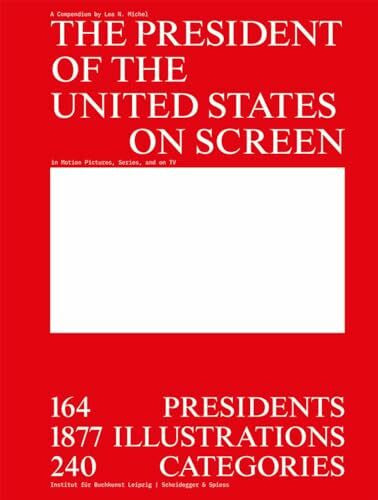 Michel, Lea The President of the United States on Screen: 164 Presidents, 1877 Illustrations, 240 Categories