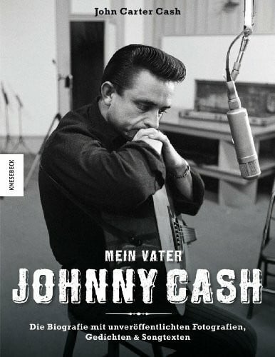 Cash, John Carter Mein Vater Johnny Cash: Die Biografie mit unveröffentlichten Fotografien, Gedichten & Songtexten