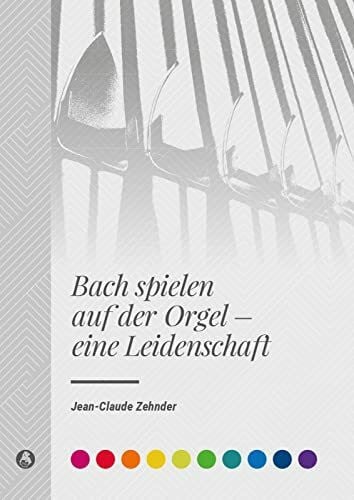 Jean-Claude Zehnder Bach spielen auf der Orgel - eine Leidenschaft (BV 482): Buch