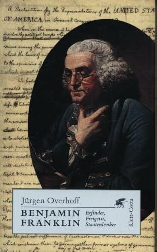 Jürgen Overhoff Benjamin Franklin: Erfinder, Freigeist, Staatenlenker