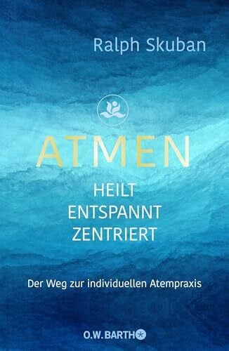 Skuban, Dr. Ralph ATMEN - heilt - entspannt - zentriert: Der Weg zur individuellen Atempraxis