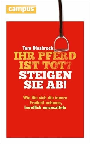 Diesbrock, Tom Ihr Pferd ist tot? Steigen Sie ab!: Wie Sie sich die innere Freiheit nehmen, beruflich umzusatteln