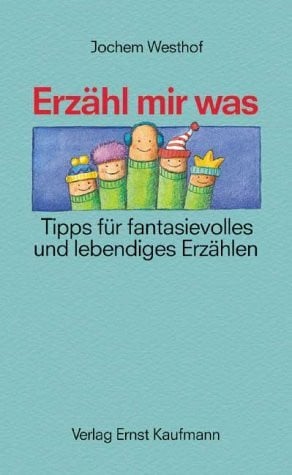 Jochem Westhof Erzähl mir was: Tipps für fantasievolles und lebendiges Erzählen