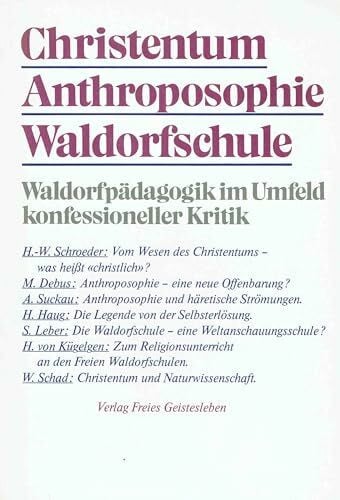 Schad, Wolfgang Christentum - Anthroposophie - Waldorfschule: Waldorfpädagogik im Umfeld konfessioneller Kritik (Erziehung vor dem Forum der Zeit / Schriften aus der Freien Waldorfschule)