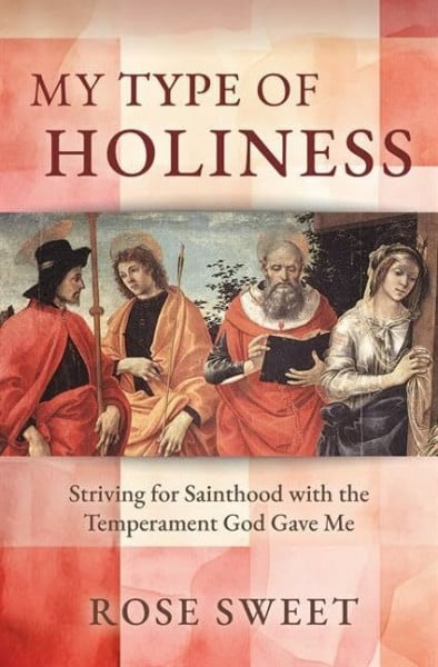 Sweet, Rose My Type of Holiness: Striving for Sainthood with the Temperament God Gave Me