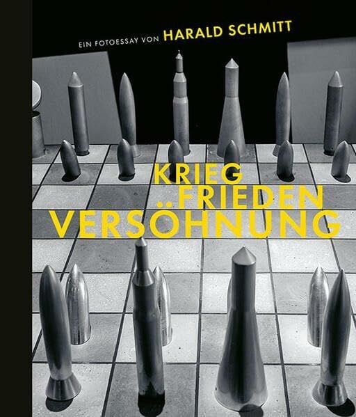 Schmitt, Harald Krieg, Frieden, Versöhnung: Ein Fotoessay
