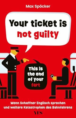 Spöcker, Max Your ticket is not guilty. This is the end of your fart: Wenn Schaffner Englisch sprechen und weitere Katastrophen des Bahnfahrens