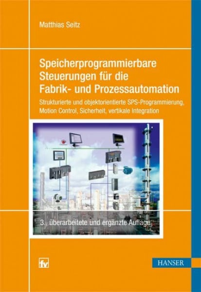 Seitz, Matthias Speicherprogrammierbare Steuerungen für die Fabrik- und Prozessautomation: Strukturierte und objektorientierte SPS-Programmierung, Motion Control, Sicherheit, vertikale Integration