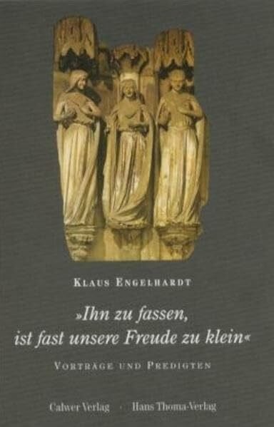 Engelhardt, Klaus 'Ihn zu fassen, ist fast unsere Freude zu klein': Vorträge und Predigten. Festschrift