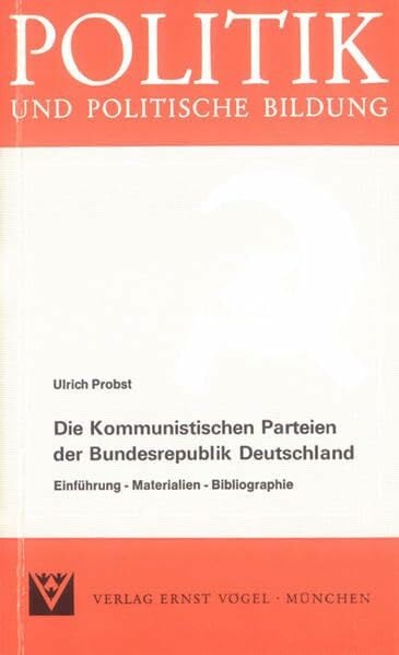 Probst, Ulrich Die Kommunistischen Parteien der Bundesrepublik Deutschland: Einführung - Materialien - Bibliographie (Politik und politische Bildung)