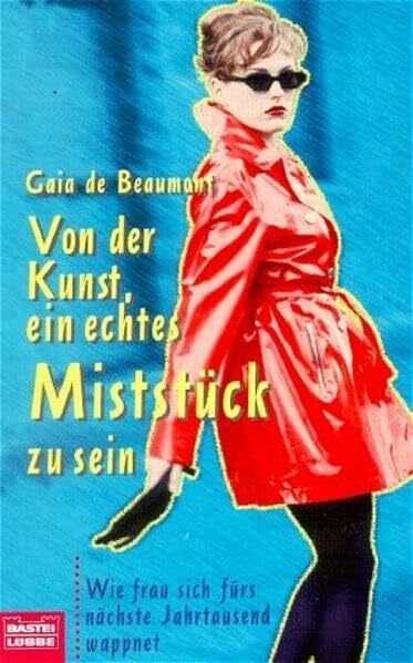 Beaumont, Gaja de Von der Kunst, ein echtes Miststück zu sein - Wie frau sich fürs nächste Jahrtausend wappnet (Allgemeine Reihe. Bastei Lübbe Taschenbücher)