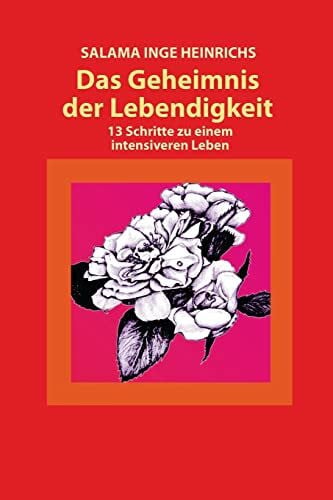 Heinrichs, Salama Inge Das Geheimnis der Lebendigkeit: 13 Schritte zu einem intensiveren Leben