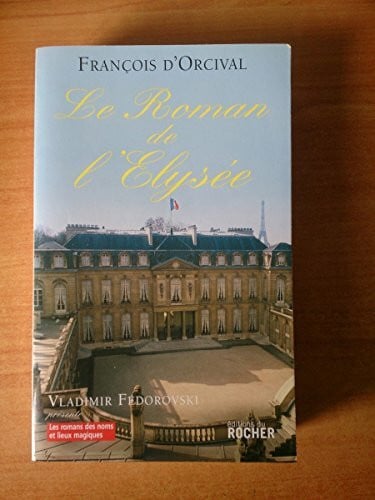 Orcival, François d Le Roman de l'Elysée