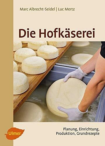 Mertz, Luc Die Hofkäserei: Planung, Einrichtung, Produktion, Grundrezepte
