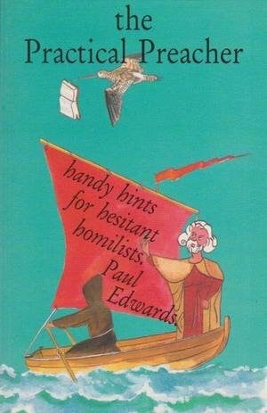 Edwards, Paul The Practical Preacher: Handy Hints for Hesitant Homilists