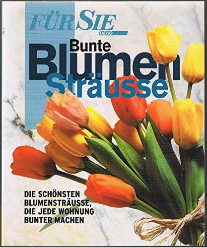 Weimar Martin Odette Teubner und Katrin [Red.] Behrend Bunte Blumensträuße. Die schönsten Blumensträuße, die jede Wohnung bunter machen