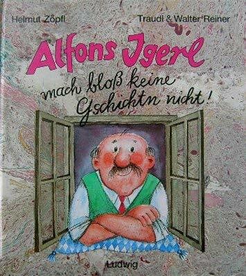 Zöpfl, HElmut, Traudl Reiner und Walter Reiner: Alfons Igerl. Mach bloß keine Gschichtn nicht
