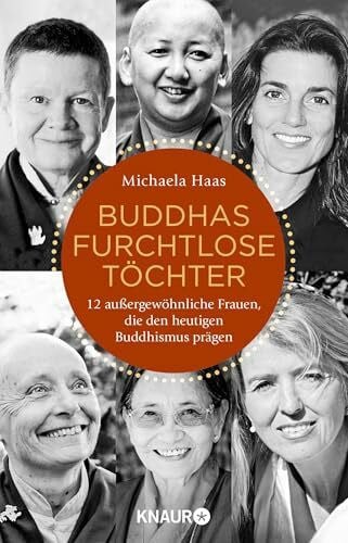 Haas, Dr. Michaela Buddhas furchtlose Töchter: 12 außergewöhnliche Frauen, die den heutigen Buddhismus prägen