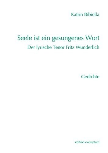 Katrin Bibiella Seele ist ein gesungenes Wort: Der lyrische Tenor Fritz Wunderlich (Edition Exemplum)