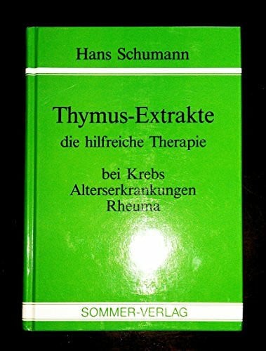 Schumann, Hans Thymus-Extrakte: Die hilfreiche Therapie bei Krebs, Alterserkrankungen, Rheuma