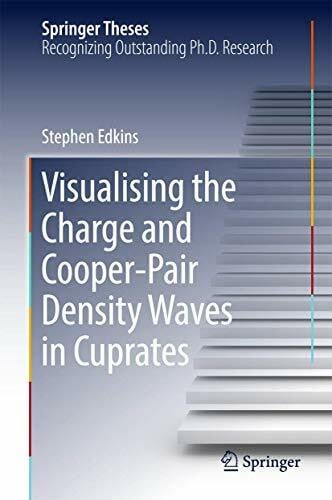 Edkins, Stephen Visualising the Charge and Cooper-Pair Density Waves in Cuprates (Springer Theses)