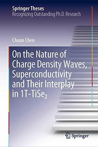 Chen, Chuan On the Nature of Charge Density Waves, Superconductivity and Their Interplay in 1T-TiSe₂ (Springer Theses)