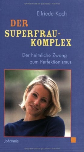 Koch, Elfriede Der Superfrau-Komplex: Der heimliche Zwang zum Perfektionismus (Johannis-Geschenktaschenbücher: Von Frauen für Frauen)