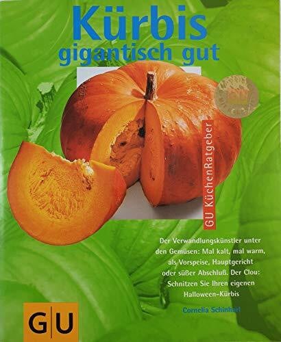 Schinharl, Cornelia Kürbis gigantisch gut. Der Verwandlungskünstler unter den Gemüsen. Mal kalt, mal warm, als Vorspeise, Hauptgericht oder süsser Abschluss. Der Clou: Schnitzen Sie Ihren eigenen Halloween-Kürbis