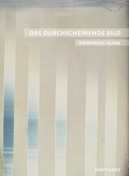 Alloa, Emmanuel Das durchscheinende Bild: Konturen einer medialen Phänomenologie (quadro)