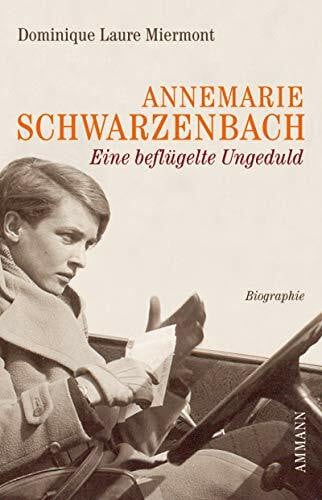 Miermont, Dominique L Annemarie Schwarzenbach - Eine beflügelte Unschuld: Eine Biographie: Eine beflügelte Ungeduld. Biographie