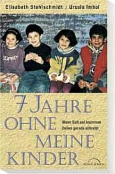Stahlschmidt, Elisabeth 7 Jahre ohne meine Kinder - Wenn Gott auf krummen Zeilen gerade schreibt