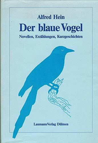Hein, Alfred Der blaue Vogel: Novellen, Erzählungen, Kurzgeschichten. Hrsg. v. Annke-Margarethe Knauer. Mit e. Vorw. v. Ernst J. Krzywon