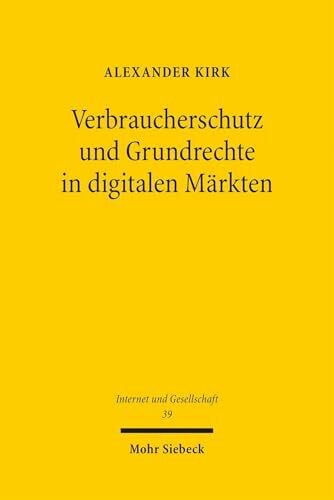 Kirk, Alexander Verbraucherschutz und Grundrechte in digitalen Märkten (Internet und Gesellschaft, Band 39)