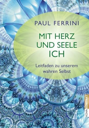 Paul Ferrini Mit Herz und Seele ich?! - Leitfaden zu unserem Wahren Selbst