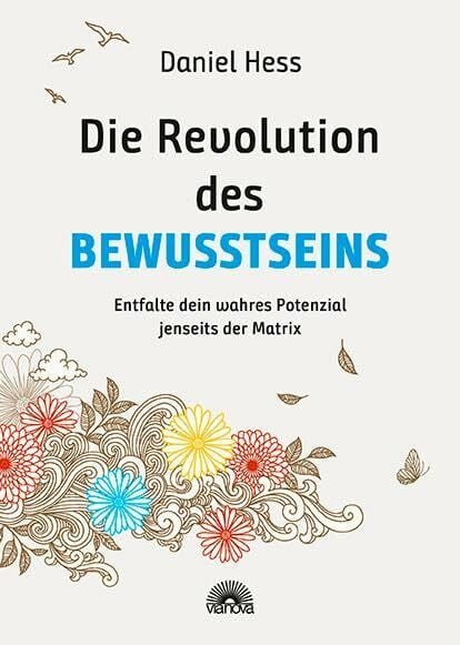 Hess, Daniel Die Revolution des Bewusstseins: Entfalte dein wahres Potenzial jenseits der Matrix - Der Wegweiser für inneren Frieden, Heilung und spirituelles Erwachen - Mit Heiltexten und Meditationen