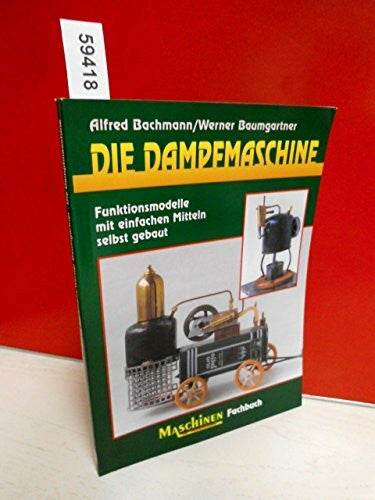 Baumgartner, Werner Die Dampfmaschine: Funktionsmodelle mit einfachen Mitteln selbst gebaut (Fachbuch-Reihe)