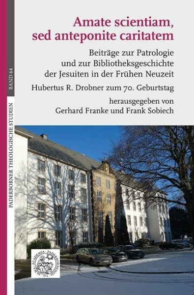 Sobiech, Frank Amate scientiam, sed anteponite caritatem: Beiträge zur Patrologie und zur Bibliotheksgeschichte der Jesuiten in der Frühen Neuzeit. Hubertus R. Drobner zum 70. Geburtstag