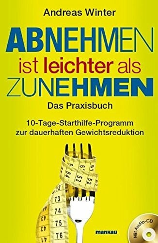 Winter, Andreas Abnehmen ist leichter als Zunehmen. Das Praxisbuch: 10-Tage-Starthilfe-Programm zur dauerhaften Gewichtsreduktion. Mit Audio-CD