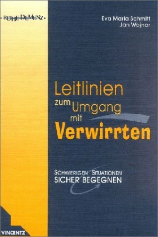 Schmitt, Eva M Leitlinien für den Umgang mit Verwirrten: Schwierigen Situationen sicher begegnen (Reihe Demenz)