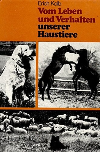 KOLB, ERICH. Vom Leben und Verhalten unserer Haustiere. Eine populärwissenschaftliche Einführung für Tierfreunde