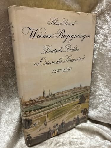 Günzel, KLaus Wiener Begegnungen. Deutsche Dichter in Österreichs Kaiserstadt 1750-1850