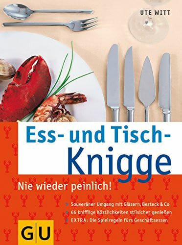 Witt, Ute Ess- und Tisch-Knigge: Nie wieder peinlich!. Souveräner Umgang mit Gläsern, Besteck & Co.; 66 knifflige Köstlichkeiten stilsicher genießen; Extra: Die Spielregen fürs Geschäftsessen