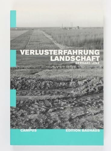 Lenz, Gerhard Verlusterfahrung Landschaft: Über die Herstellung von Raum und Umwelt im mitteldeutschen Industriegebiet seit der Mitte des 19. Jahrhunderts (Edition Bauhaus)