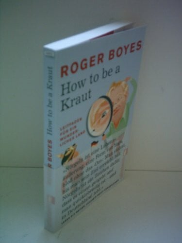 Roger Boyes How to be a Kraut: Leitfaden für ein wunderliches Land