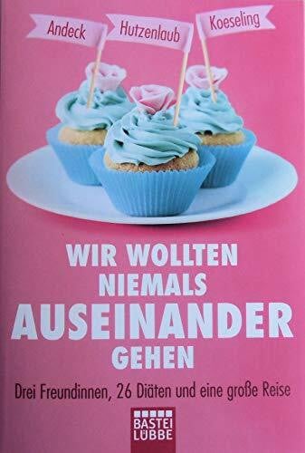 Koeseling, Anja Wir wollten niemals auseinandergehen: Drei Freundinnen, 26 Diäten und eine große Reise