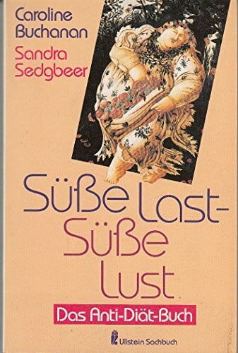 Caroline Buchanan & Sandra Sedgbeer Süße Last. Süße Lust. Das Anti- Diät- Buch.