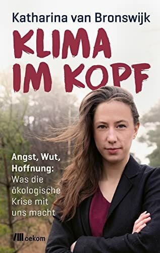 Reemtsma, Carla Klima im Kopf: Angst, Wut, Hoffnung: Was die ökologische Krise mit uns macht. Emotionale Resilienz und mentale Gesundheit im Angesicht globaler Herausforderungen