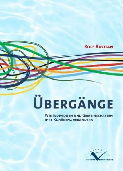 Bastian, Rolf ÜBERGÄNGE: Wie Individuen und Gemeinschaften ihre Kohärenz verändern